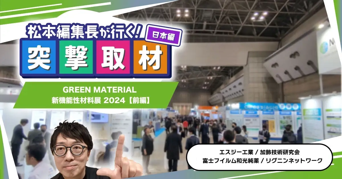 松本編集長が行く！ 突撃取材（日本編）】GREEN MATERIAL 新機能性材料