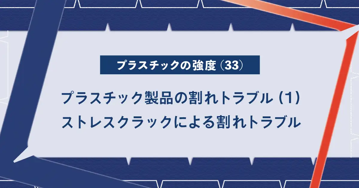 プラスチック製品の割れトラブル(1)――ストレスクラックによる割れトラブル:プラスチックの強度(33)