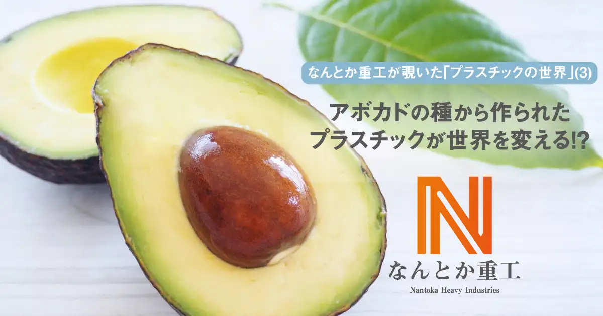 アボカドの種から作られたプラスチックが世界を変える!?：なんとか重工